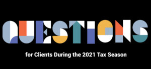 Questions for Clients During the 2021 Tax Season